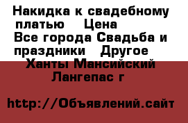 Накидка к свадебному платью  › Цена ­ 3 000 - Все города Свадьба и праздники » Другое   . Ханты-Мансийский,Лангепас г.